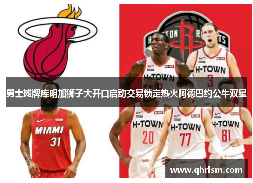勇士摊牌库明加狮子大开口启动交易锁定热火阿德巴约公牛双星 勇士摊牌库明加狮子大开口启动交易锁定热火阿德巴约公牛双星