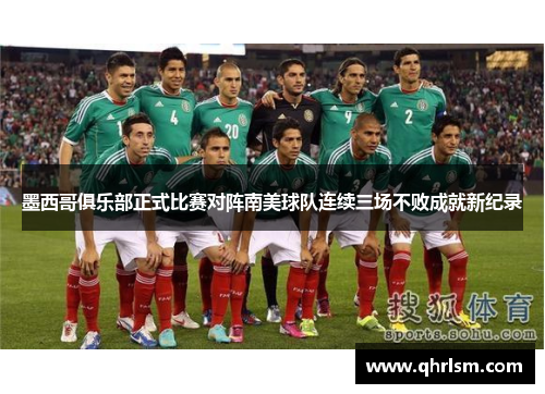 墨西哥俱乐部正式比赛对阵南美球队连续三场不败成就新纪录 墨西哥俱乐部正式比赛对阵南美球队连续三场不败成就新纪录