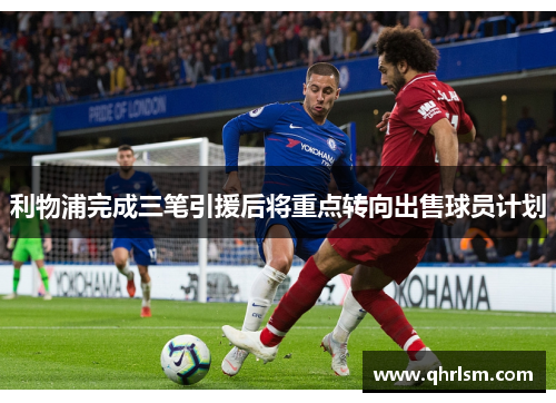 利物浦完成三笔引援后将重点转向出售球员计划 利物浦完成三笔引援后将重点转向出售球员计划